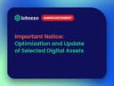 Important Notice: Optimization and Update of Selected Digital Assets